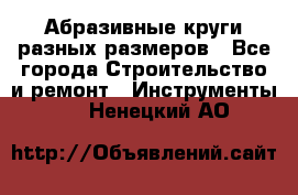 Абразивные круги разных размеров - Все города Строительство и ремонт » Инструменты   . Ненецкий АО